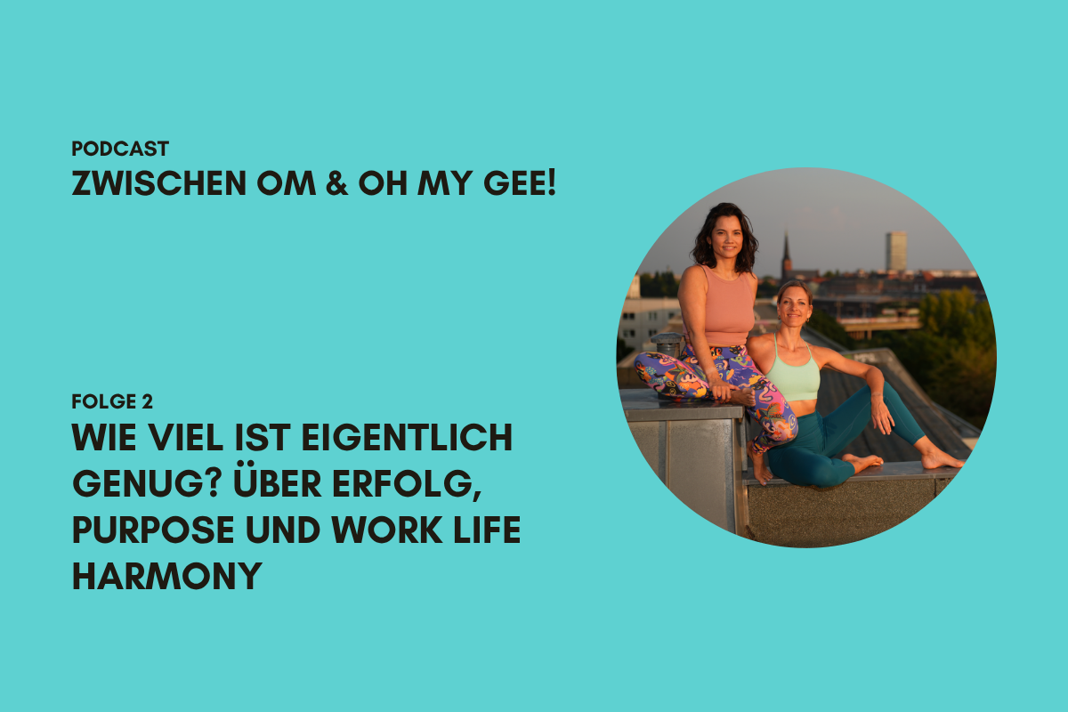 Podcast Zwischen OM und Oh my Gee!_Folge 2 Wie viel ist eigentlich genug? Über Erfolg, Purpose und Work Life Harmony