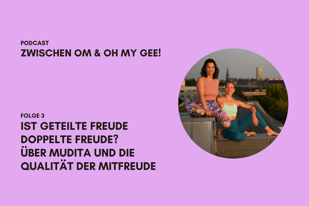 Podcast Zwischen OM und Oh my Gee!_Folge 3 Ist geteilte Freude doppelte Freude? Über Mudita und die Qualität der Mitfreude