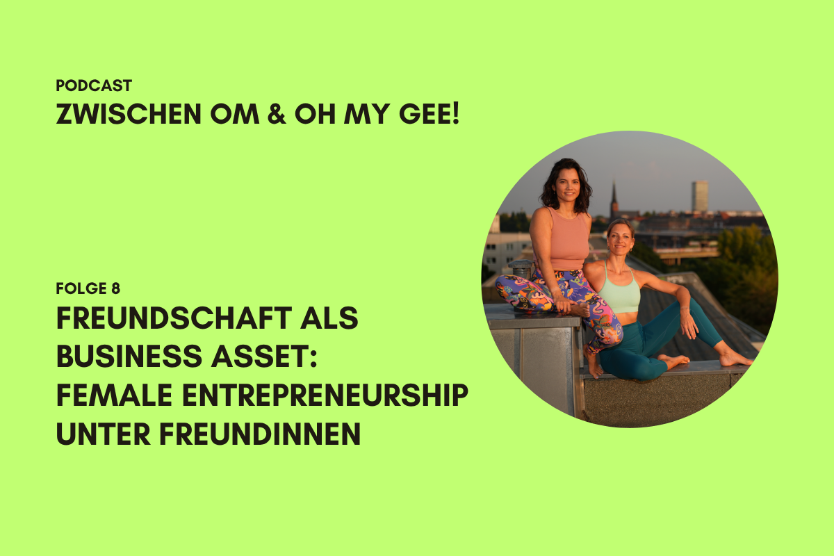 Podcast Zwischen OM und Oh my Gee!_Folge 8 Freundschaft als Business Asset: Female Entrepreneurship unter Freundinnen